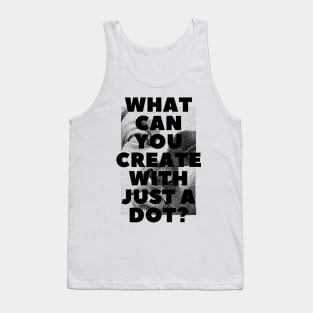 WHAT CAN YOU CREATE WITH JUST A DOT? black / Cool and Funny quotes Tank Top